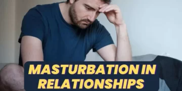How Masturbation in Relationships affect your life