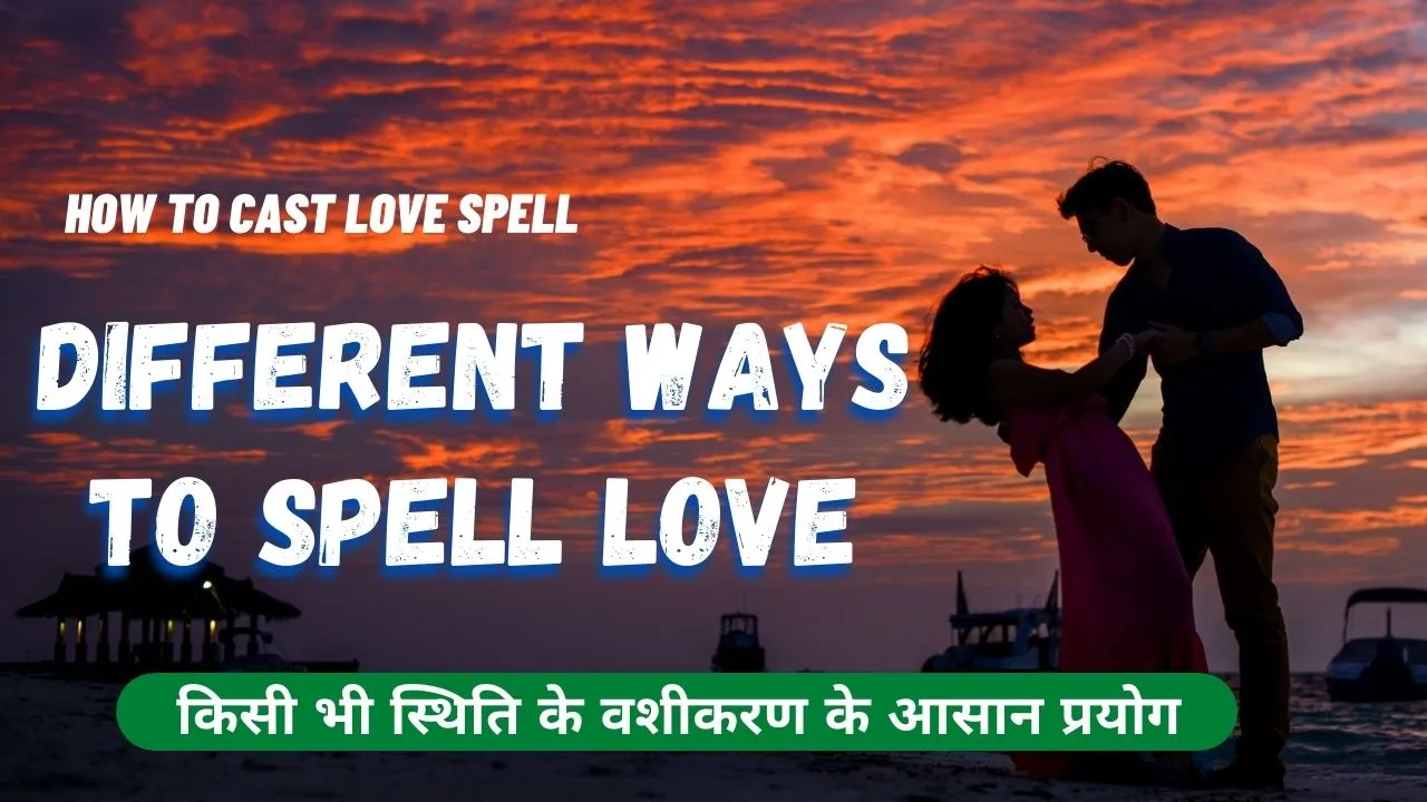 Different ways to Spell Love 5 Powerful and Effective types of Love Spell Casting