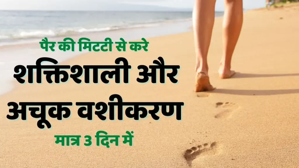 पैर की मिटटी से अचूक वशीकरण के उपाय जो 3 दिन में ही अपना असर दिखाते है 3 आसान मगर प्रभावी उपाय 4 पैर की मिट्टी से वशीकरण