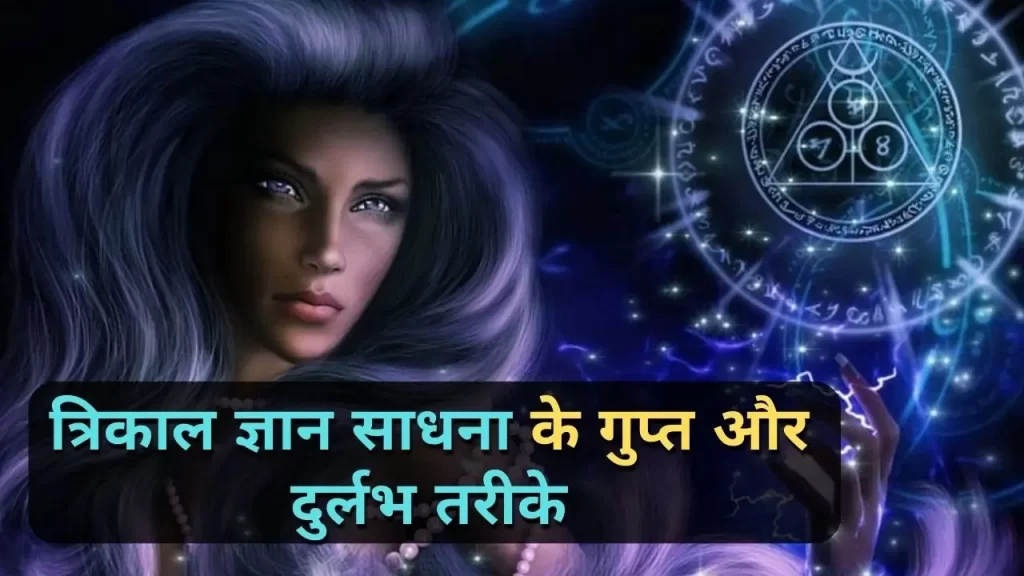 त्रिकाल ज्ञान साधना के गुप्त और दुर्लभ तरीके जिनके जरिये जान सकते है तीनो काल की घटनाओ को 3 भूत भविष्य दर्शन साधना
