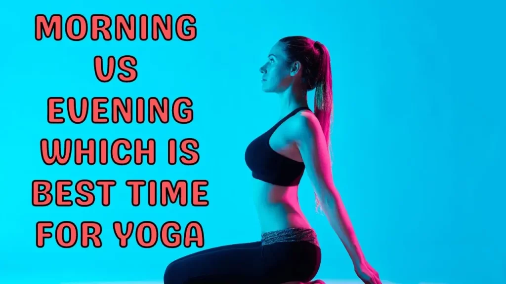 What is The Best Time to Do Yoga mornin or evening?