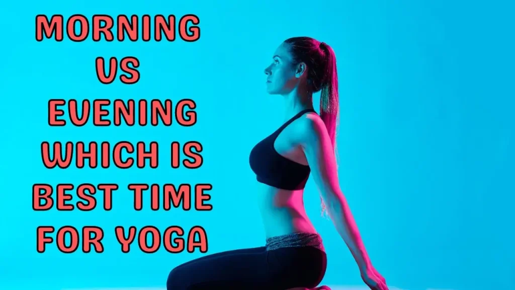 What is The Best Time to Do Yoga mornin or evening?