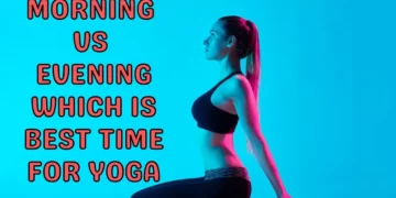 What is The Best Time to Do Yoga mornin or evening?