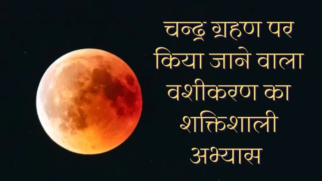 आसान मगर प्रभावी चन्द्र ग्रहण पर की जाने वाली तंत्र मंत्र की साधना जो बिना किसी निर्देशन की जा सकती है 36 Chandra Grahan Sadhana