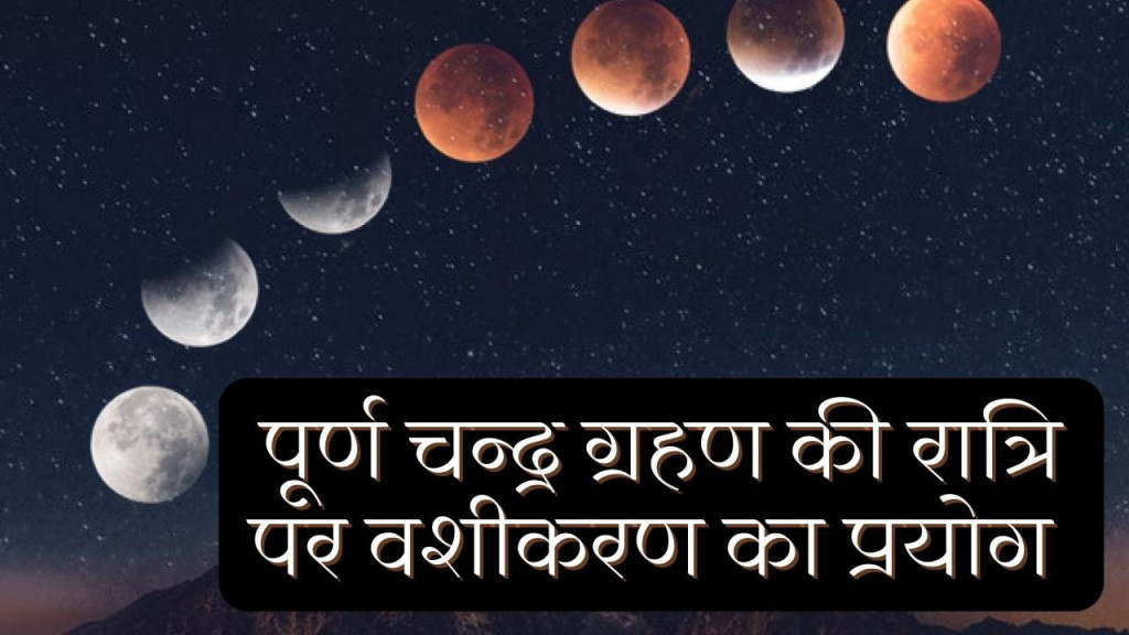 जुलाई 2022 के चंद्रग्रहण से जुड़ी खास जानकारी और वशीकरण की आसान साधना - ( latest guide) 13 ग्रहण काल में की जाने वाली साधना के खास नियम