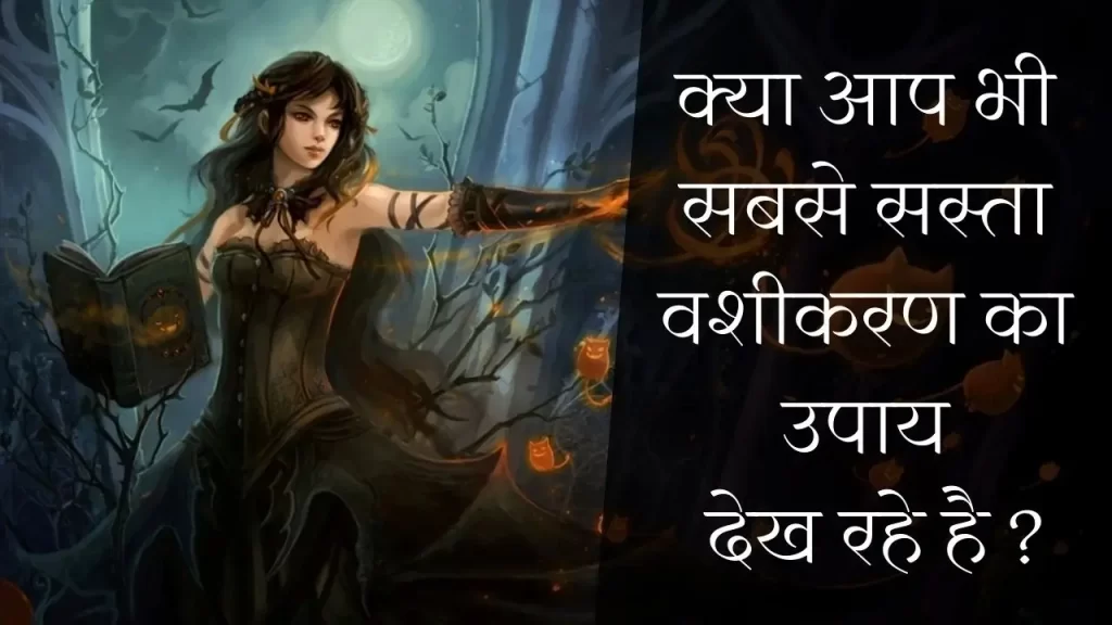 क्या आप भी सबसे सस्ता वशीकरण उपाय देख रहे है ऐसा करने से पहले इसे जरुर पढ़ ले 4 शक्तिशाली और sabse sasta vashikaran कैसे किया जाता है