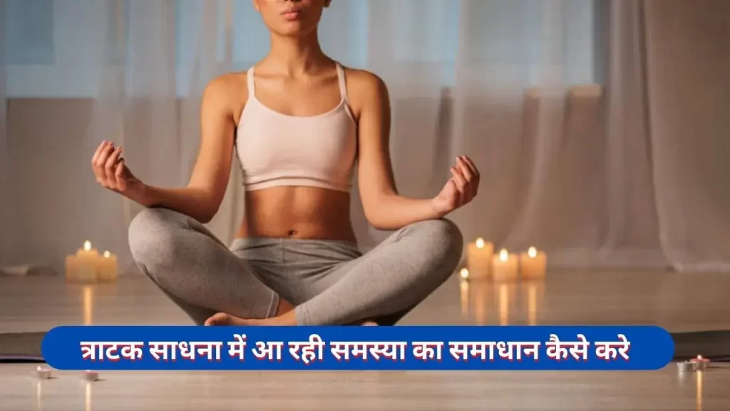 त्राटक मैडिटेशन में आ रही किसी भी समस्या के समाधान के लिए इन 5 सवालों का जवाब आपको पता होना चाहिए 5 त्राटक से जुड़े सवाल