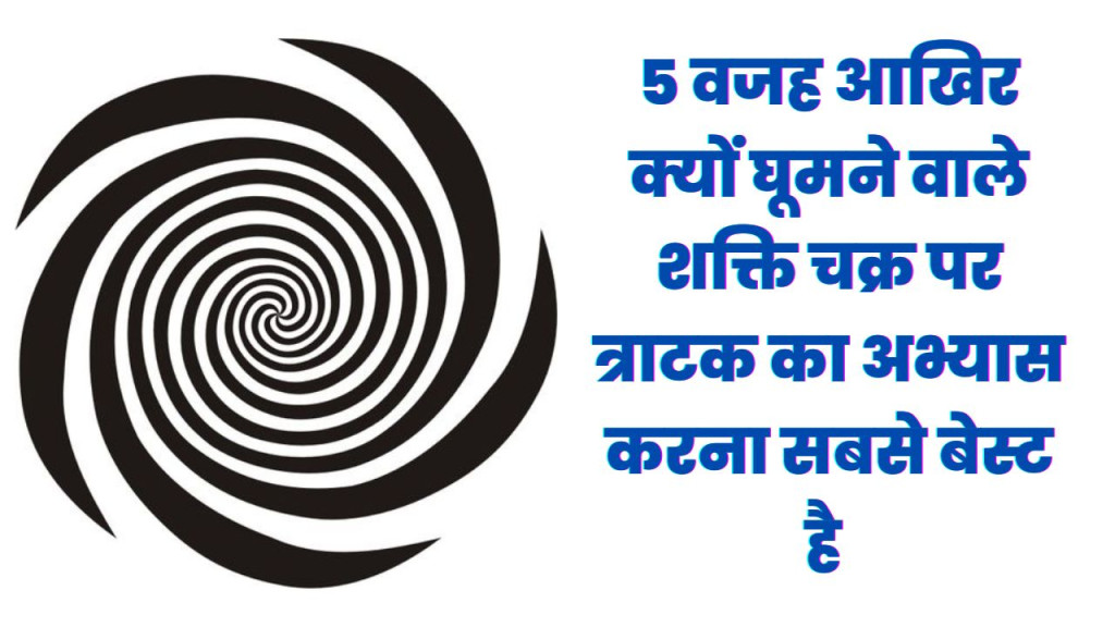 घूमने वाले शक्ति चक्र पर त्राटक करने का अभ्यास और उसके फायदे 5 घूमने वाले शक्ति चक्र पर त्राटक