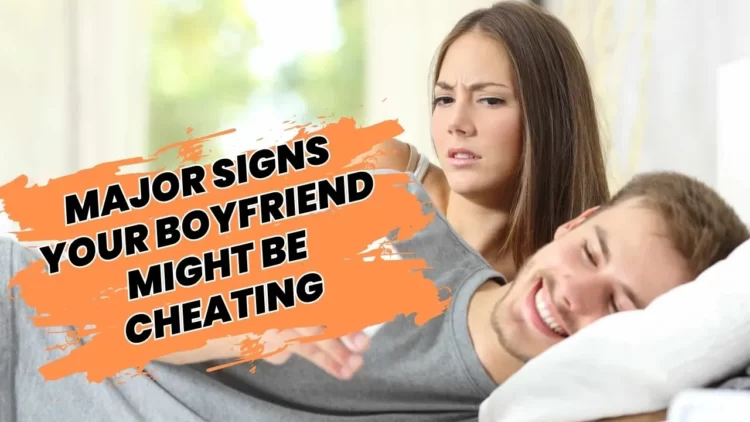 Signs Your Boyfriend Might Be Cheating