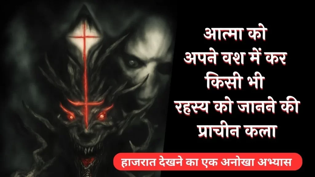 आत्मा को वश में कर किसी भी रहस्य को जानने की प्राचीन कला का अभ्यास - हाजिरात वशीकरण साधना और सिद्धि 34 हाजिरात वशीकरण