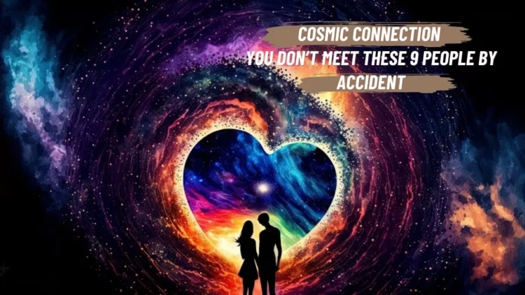 Cosmic Connection signs — You Don’t Meet These 9 People By Accident