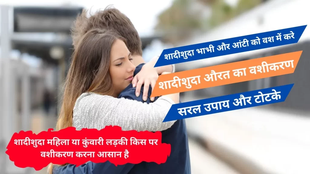 शादीशुदा औरत का वशीकरण या शादीशुदा महिला पर वशीकरण