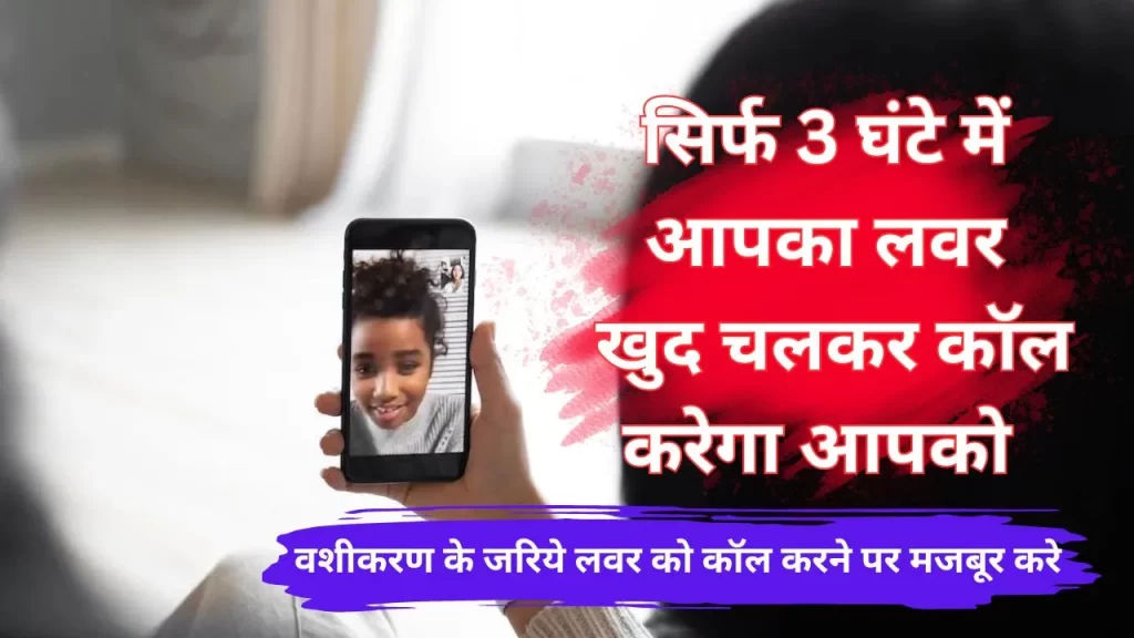 सिर्फ 3 घंटे में आपका बॉयफ्रेंड या गर्ल फ्रेंड आपको खुद चलकर कॉल करेगा वशीकरण करने पर दावे की सच्चाई 2 Vashikaran for Boyfriend Call you and unblock your number